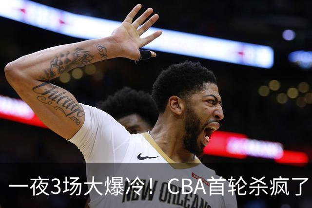 一夜3场大爆冷！CBA首轮杀疯了：四川580天等来一场胜利，终结47连败！青岛不敌垫底弱旅，广厦16分惊天大逆转，山西主帅被骂上热搜