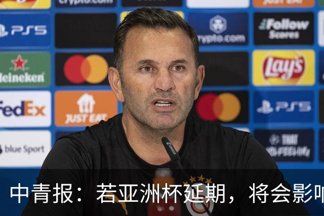 中青报：若亚洲杯延期，将会影响中国队世预赛、奥预赛等备战工作