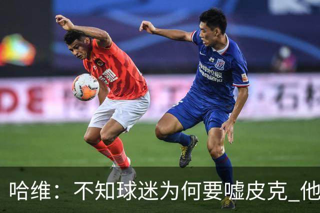 哈维：不知球迷为何要嘘皮克 他是队长的典范