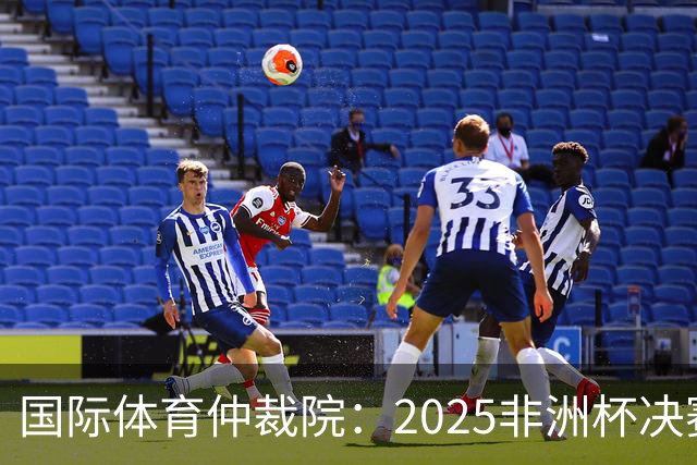 国际体育仲裁院：2025非洲杯决赛仲裁结果预计11月底出炉