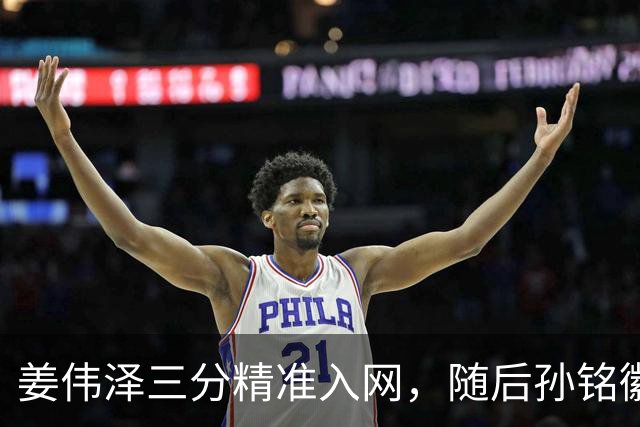 姜伟泽三分精准入网，随后孙铭徽三分也中予以回应