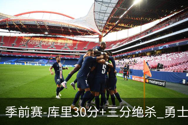 季前赛-库里30分+三分绝杀 勇士1分险胜国王