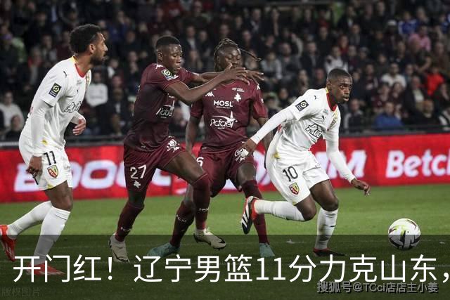 开门红！辽宁男篮11分力克山东，库珀22+5+8爱德华兹17分，班顿16中4