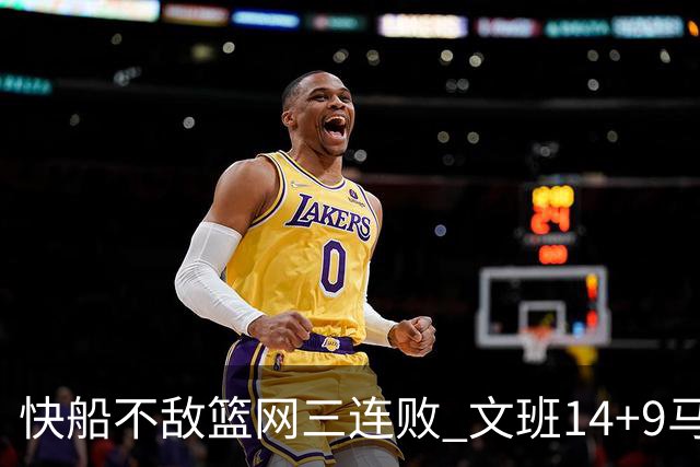快船不敌篮网三连败 文班14+9马刺惨负尼克斯