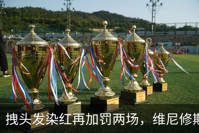 拽头发染红再加罚两场，维尼修斯禁赛四场，穆里尼奥怒了