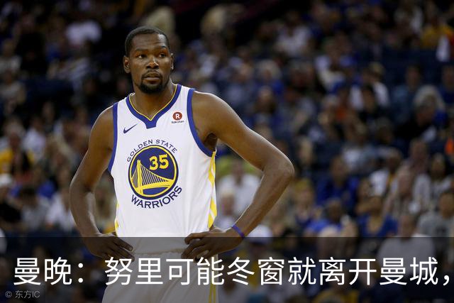 曼晚：努里可能冬窗就离开曼城，曼联是否重燃兴趣还有待观察