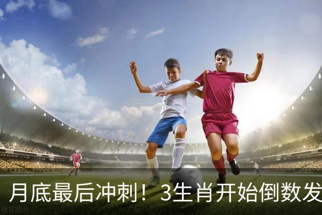 月底最后冲刺！3生肖开始倒数发力，属龙稳扎稳打，财运步步登高