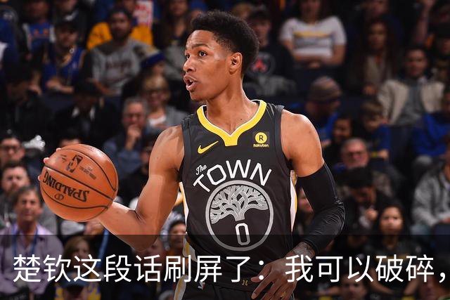 楚钦这段话刷屏了：我可以破碎，但我不能枯萎