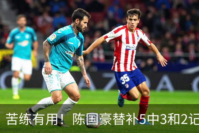 苦练有用！陈国豪替补5中3&2记三分球拿下14分5板3助 正负值+22