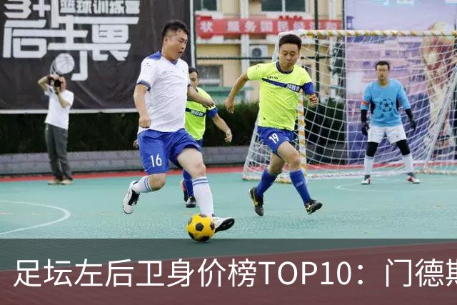 足坛左后卫身价榜TOP10：门德斯居首，英超5人上榜