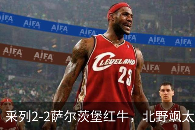 采列2-2萨尔茨堡红牛，北野飒太破僵，库奇斯扳平比分