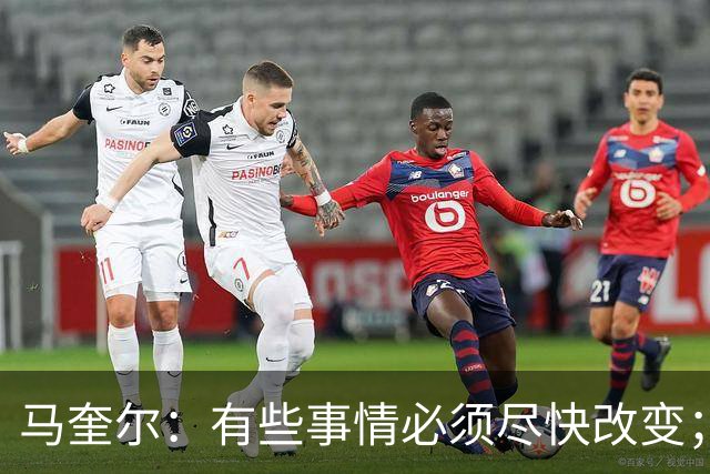 马奎尔：有些事情必须尽快改变；我们完全支持卡里克